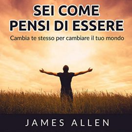 Sei come pensi di essere – James Allen Sei come pensi di essere – James Allen